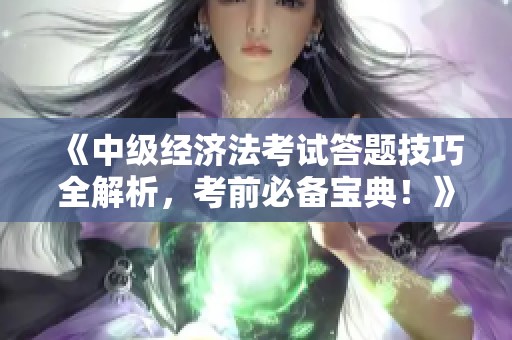 《中级经济法考试答题技巧全解析，考前必备宝典！》