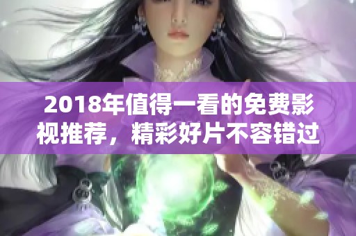 2018年值得一看的免费影视推荐，精彩好片不容错过