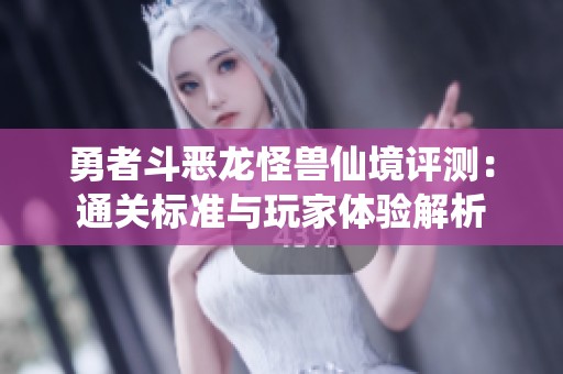 勇者斗恶龙怪兽仙境评测：通关标准与玩家体验解析