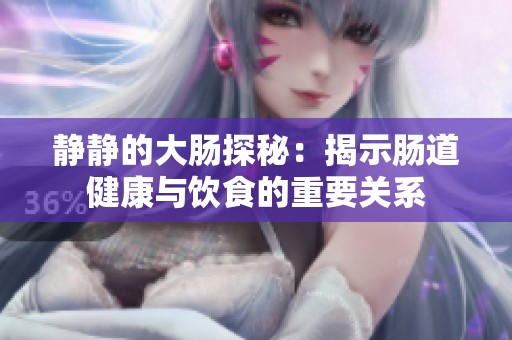 静静的大肠探秘：揭示肠道健康与饮食的重要关系