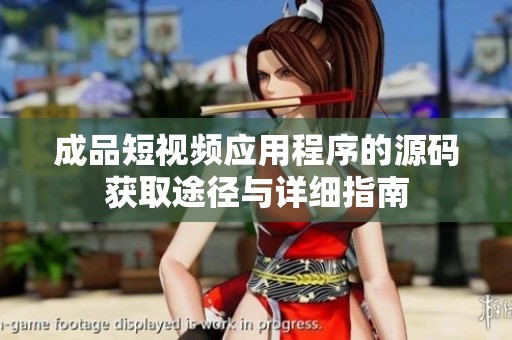 成品短视频应用程序的源码获取途径与详细指南