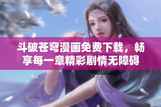 斗破苍穹漫画免费下载，畅享每一章精彩剧情无障碍