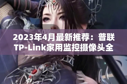 2023年4月最新推荐：普联TP-Link家用监控摄像头全攻略