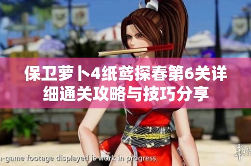 保卫萝卜4纸鸢探春第6关详细通关攻略与技巧分享
