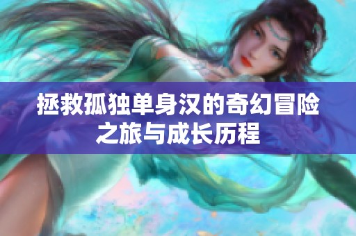 拯救孤独单身汉的奇幻冒险之旅与成长历程