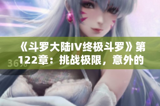 《斗罗大陆IV终极斗罗》第122章：挑战极限，意外的压迫之战