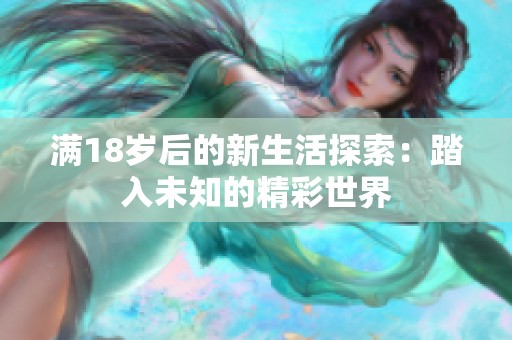 满18岁后的新生活探索：踏入未知的精彩世界
