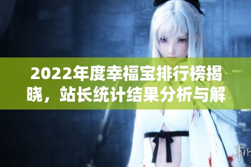 2022年度幸福宝排行榜揭晓，站长统计结果分析与解读