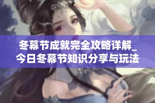 冬幕节成就完全攻略详解_今日冬幕节知识分享与玩法教程