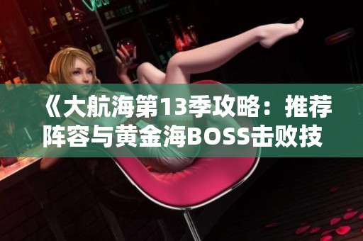 《大航海第13季攻略：推荐阵容与黄金海BOSS击败技巧》