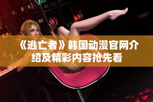 《逃亡者》韩国动漫官网介绍及精彩内容抢先看