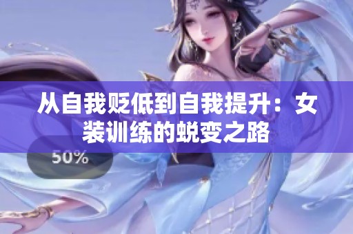 从自我贬低到自我提升：女装训练的蜕变之路