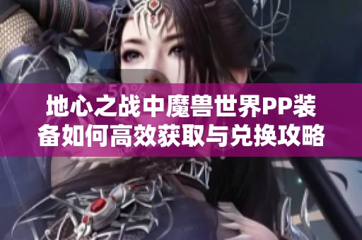 地心之战中魔兽世界PP装备如何高效获取与兑换攻略