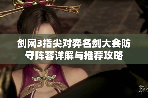 剑网3指尖对弈名剑大会防守阵容详解与推荐攻略