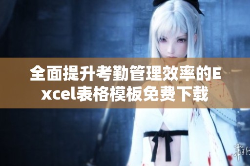 全面提升考勤管理效率的Excel表格模板免费下载