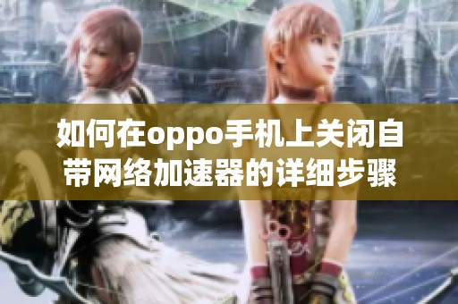 如何在oppo手机上关闭自带网络加速器的详细步骤