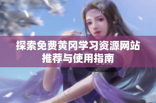 探索免费黄冈学习资源网站推荐与使用指南