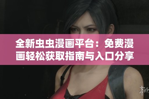 全新虫虫漫画平台：免费漫画轻松获取指南与入口分享