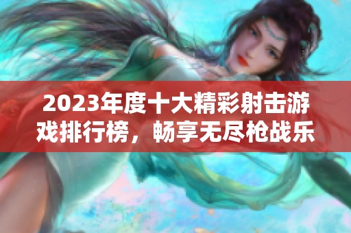 2023年度十大精彩射击游戏排行榜，畅享无尽枪战乐趣