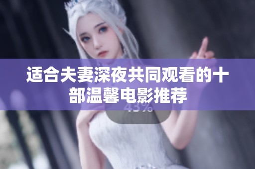 适合夫妻深夜共同观看的十部温馨电影推荐