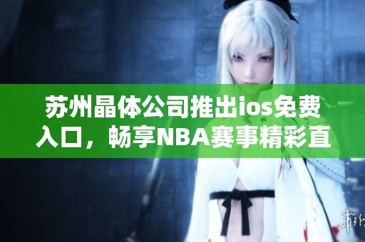 苏州晶体公司推出ios免费入口，畅享NBA赛事精彩直播