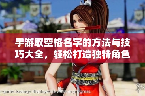 手游取空格名字的方法与技巧大全，轻松打造独特角色名