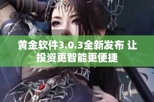 黄金软件3.0.3全新发布 让投资更智能更便捷