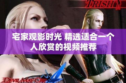 宅家观影时光 精选适合一个人欣赏的视频推荐