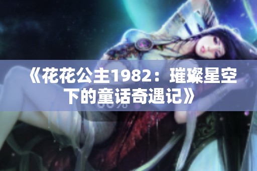 《花花公主1982：璀璨星空下的童话奇遇记》