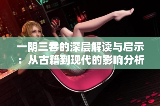 一阴三吞的深层解读与启示：从古籍到现代的影响分析