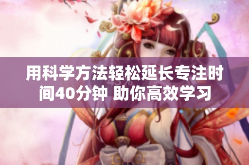 用科学方法轻松延长专注时间40分钟 助你高效学习