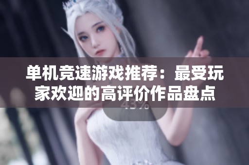 单机竞速游戏推荐：最受玩家欢迎的高评价作品盘点