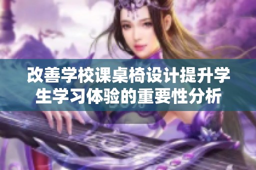 改善学校课桌椅设计提升学生学习体验的重要性分析