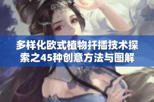 多样化欧式植物扦插技术探索之45种创意方法与图解