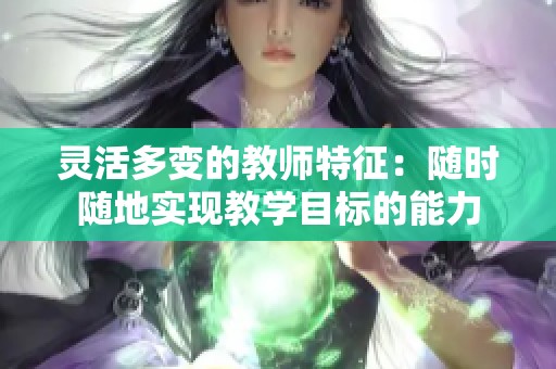 灵活多变的教师特征：随时随地实现教学目标的能力