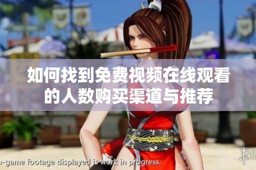 如何找到免费视频在线观看的人数购买渠道与推荐