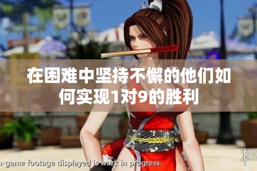 在困难中坚持不懈的他们如何实现1对9的胜利