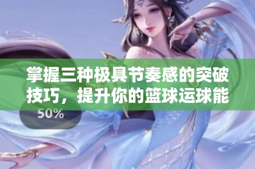 掌握三种极具节奏感的突破技巧，提升你的篮球运球能力！