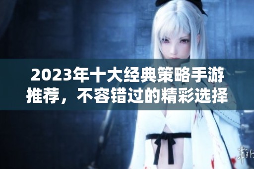 2023年十大经典策略手游推荐，不容错过的精彩选择