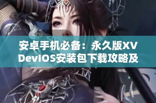 安卓手机必备：永久版XVDevIOS安装包下载攻略及使用方法