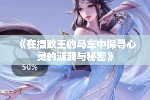 《在摄政王的马车中探寻心灵的涟漪与秘密》