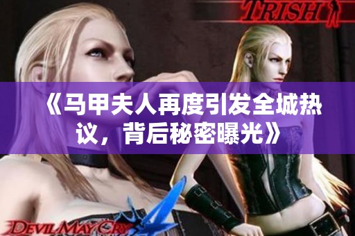 《马甲夫人再度引发全城热议，背后秘密曝光》