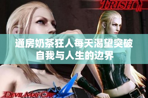 通房奶茶狂人每天渴望突破自我与人生的边界