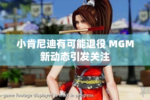 小肯尼迪有可能退役 MGM新动态引发关注