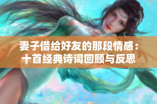 妻子借给好友的那段情感：十首经典诗词回顾与反思