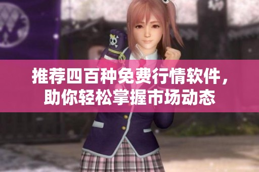 推荐四百种免费行情软件，助你轻松掌握市场动态