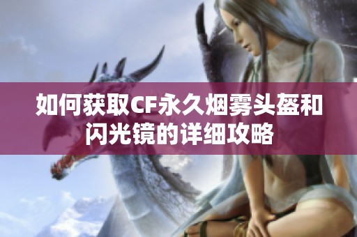 如何获取CF永久烟雾头盔和闪光镜的详细攻略