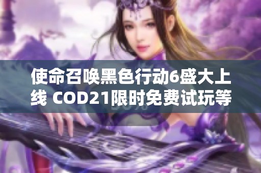 使命召唤黑色行动6盛大上线 COD21限时免费试玩等你来战