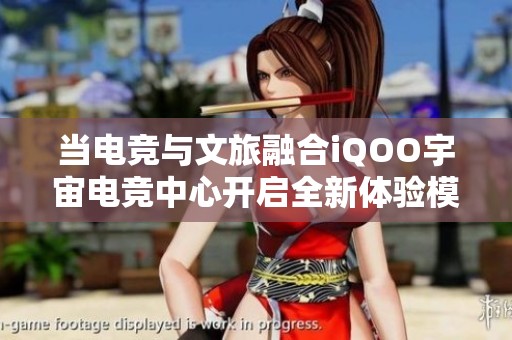 当电竞与文旅融合iQOO宇宙电竞中心开启全新体验模式