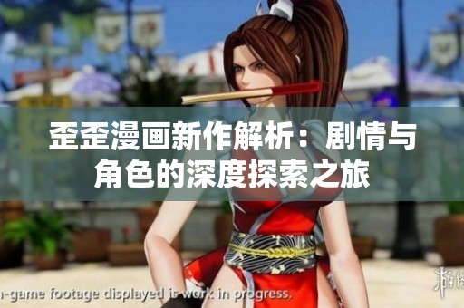 歪歪漫画新作解析：剧情与角色的深度探索之旅